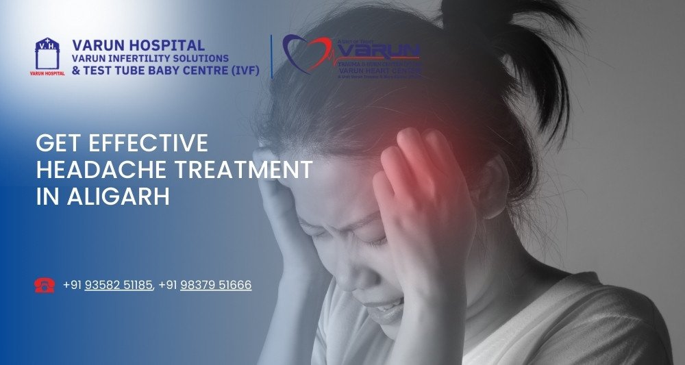 Varun Hospital - Get Effective Headache Treatment in Aligarh