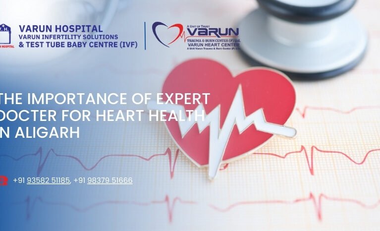 Varun Hospital - The Importance of Expert Docter for Heart Health in Aligarh