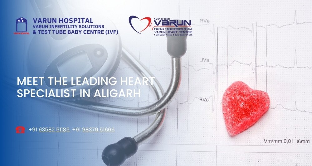 Varun Hospital - Meet the Leading Heart Specialist in Aligarh