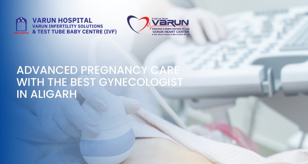 Varun Hospital - Advanced Pregnancy Care with the Best Gynecologist in Aligarh