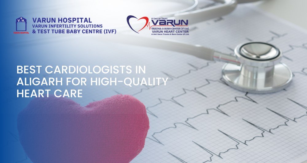 Varun Hospital - Best Cardiologists in Aligarh for High-Quality Heart Care