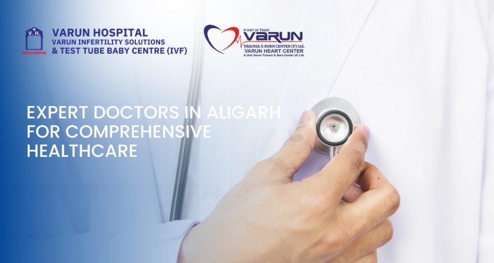 Varun Hospital - Expert Doctors in Aligarh for Comprehensive Healthcare
