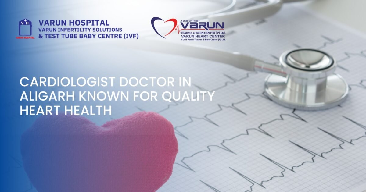 Cardiologist Doctor in Aligarh Known for Quality Heart Health