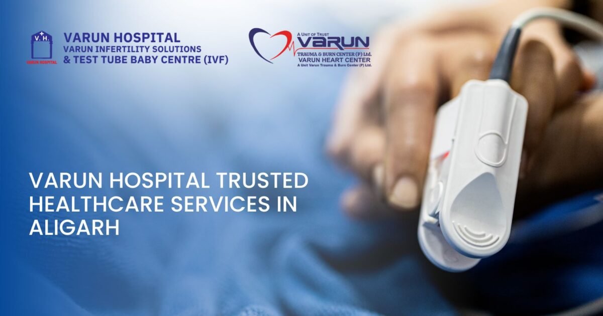 Varun Hospital: Trusted Healthcare Services in Aligarh