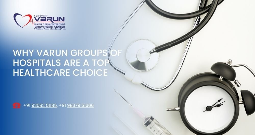 Why Varun Groups of Hospitals Are a Top Healthcare Choice