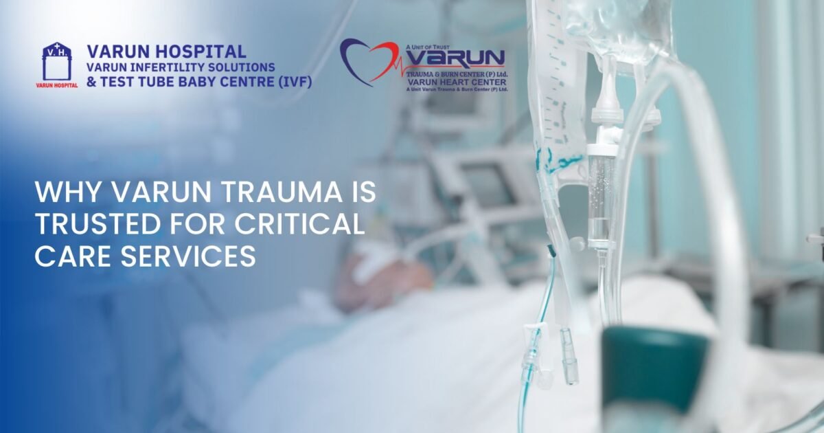 Why Varun Trauma Is Trusted for Critical Care Services