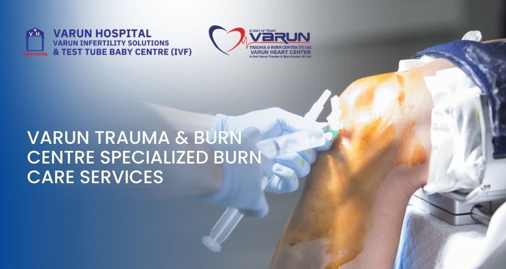 Varun Trauma & Burn Centre: Specialized Burn Care Services